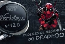 Poderes de regeneração do Deadpool - Nerdologia 32