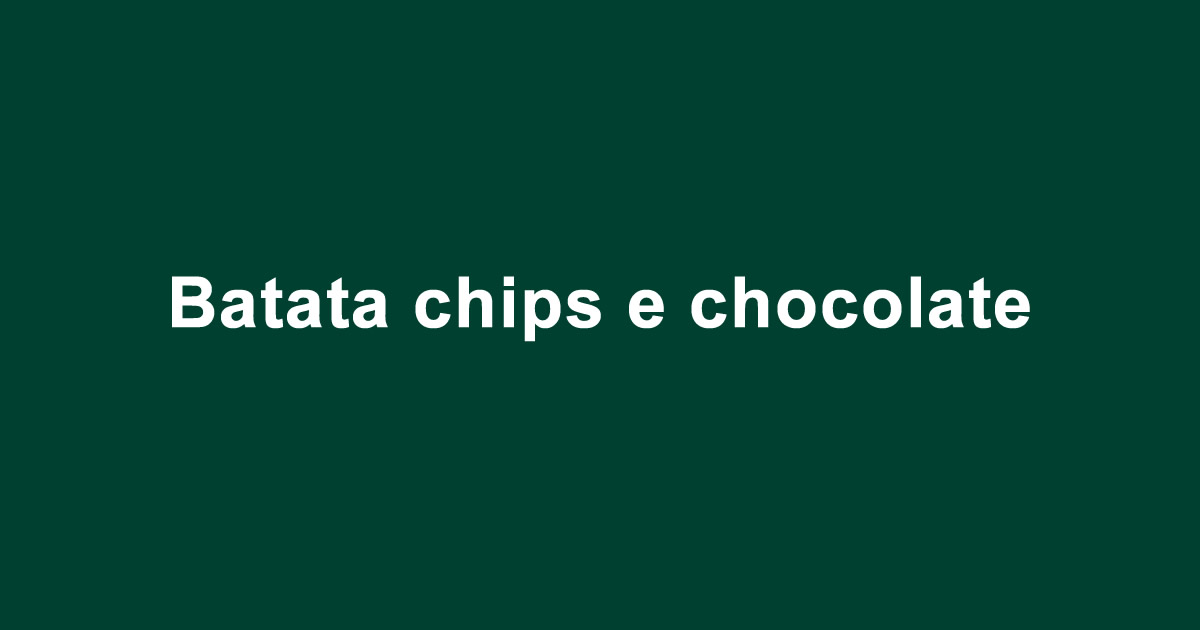 Batata chips e chocolate