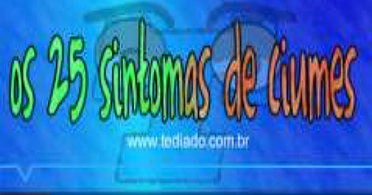 Os 25 sintomas de ciúmes