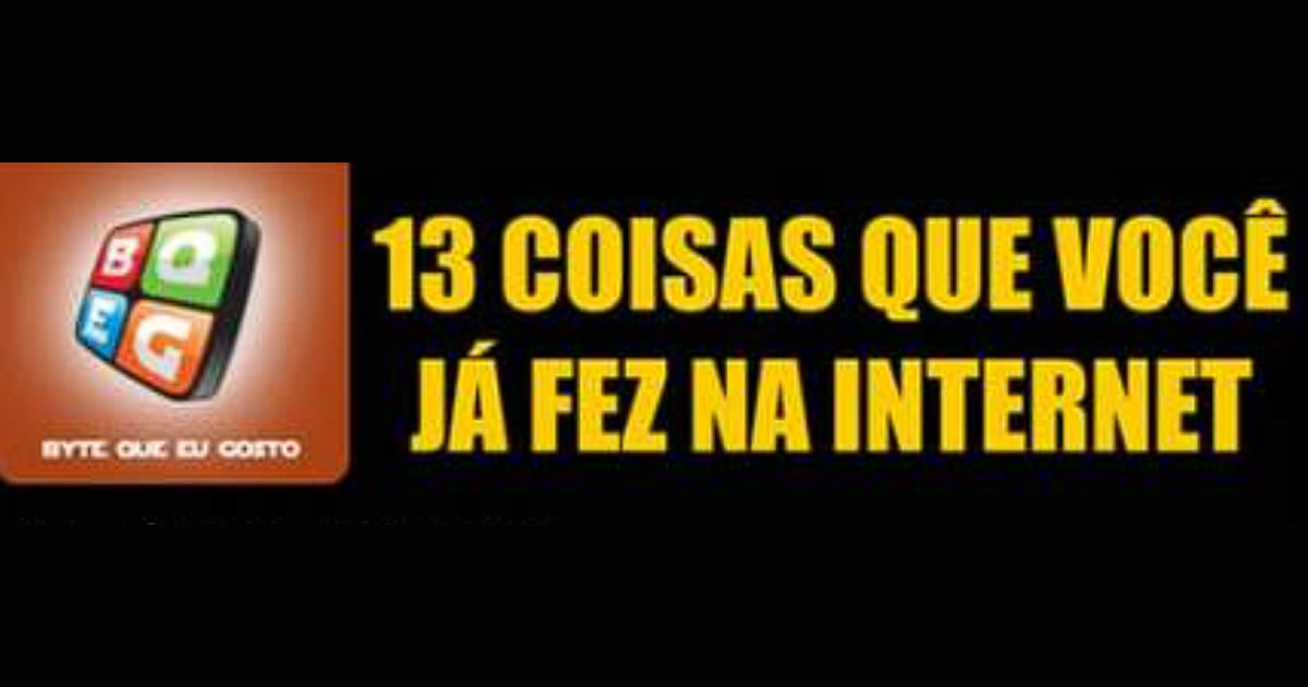 13 coisas que você já fez na internet