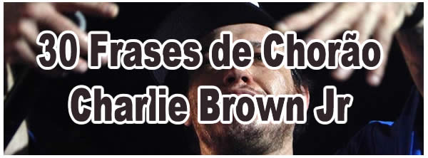 30 Frases de Chorão - Charlie Brown Jr 30 Frases de Chorão - Charlie Brown Jr