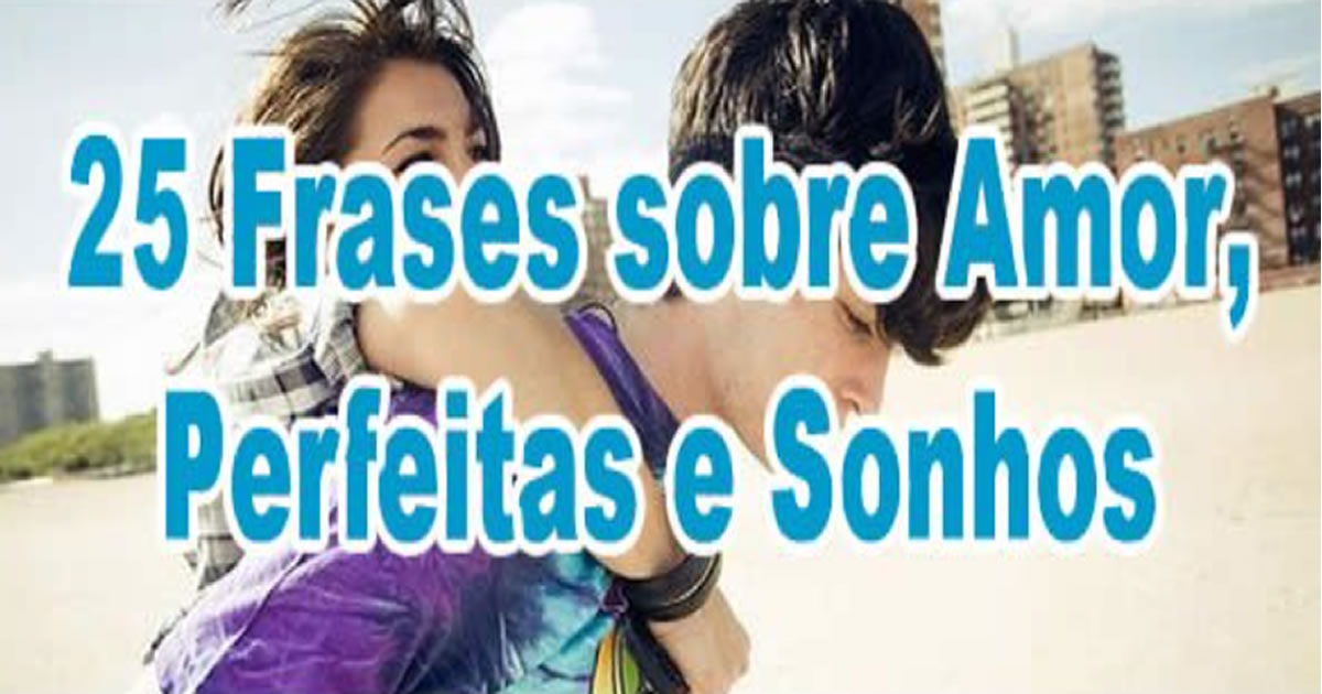 25 Frases sobre Amor, Perfeitas e Sonhos