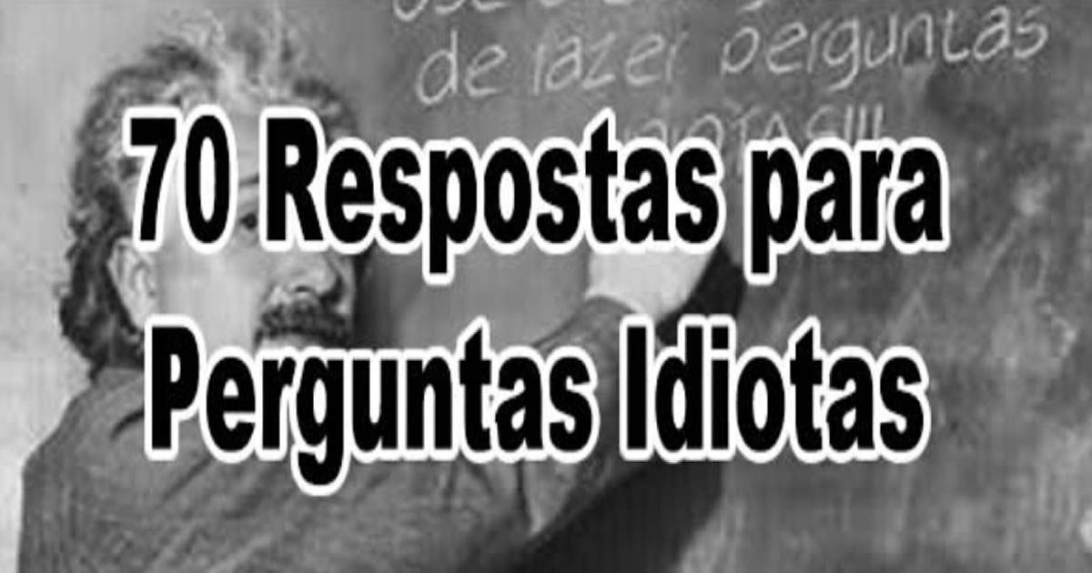 70 Respostas para Perguntas Idiotas