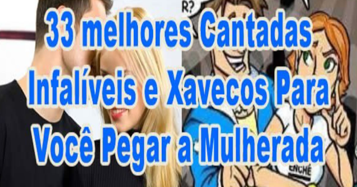 33 melhores Cantadas Infalíveis e Xavecos Para Você Pegar a Mulherada