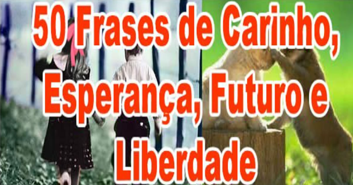 50 Frases de Carinho, Esperança, Futuro e Liberdade