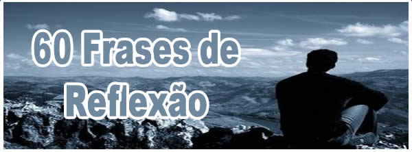 60 Frases de Reflexão