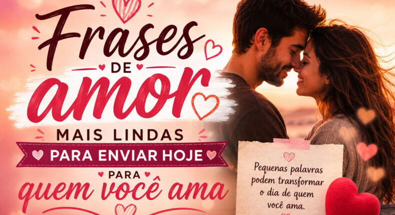 As 198 frases de amor mais lindas para enviar hoje para quem você ama