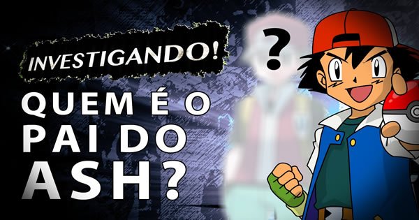 Teoria Pokemon - Quem é o Pai do Ash? 13