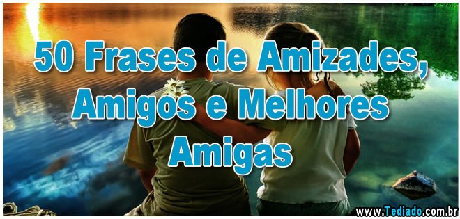 50 Frases De Amizades Amigos E Melhores Amigas Blog Tediado