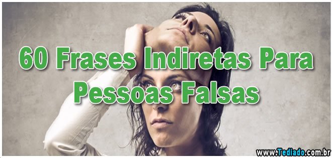 60 Frases Indiretas Para Pessoas Falsas 31