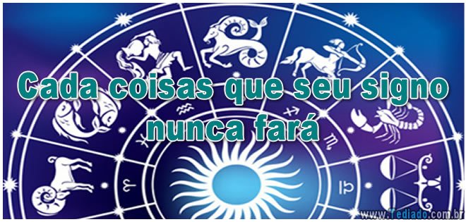 Cada coisas que seu signo nunca fará