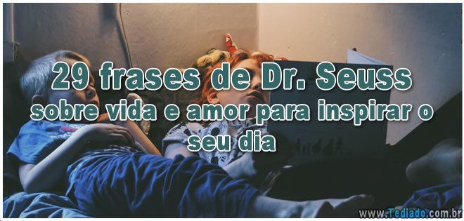 29 frases de Dr. Seuss sobre vida e amor para inspirar o seu dia 1