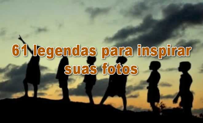 61 legendas para inspirar suas fotos