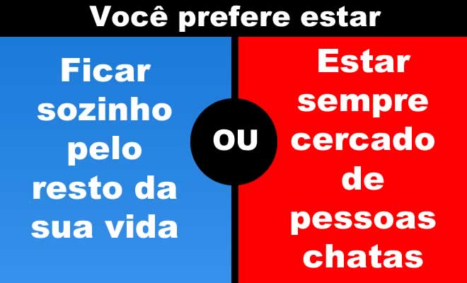 14 questões do tipo você prefere impossíveis de responder