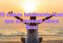 29 coisas totalmente reais que as pessoas adora fazer