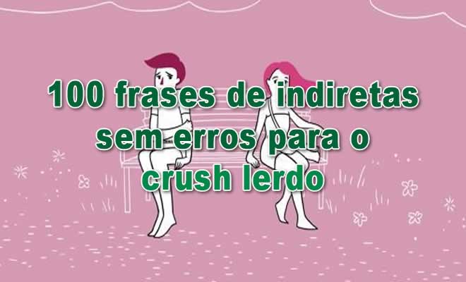 100 frases de indiretas sem erros para o crush lerdo - Tediado 100 frases de indiretas sem erros para o crush lerdo - Tediado