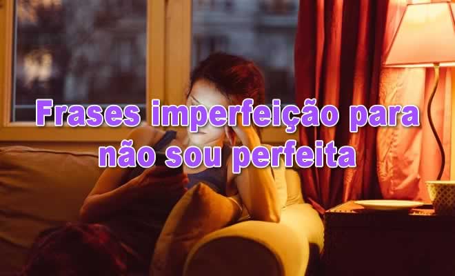 50 frases imperfeição para não sou perfeita