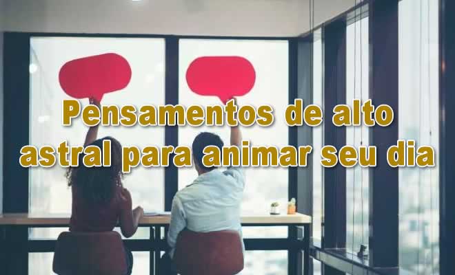 71 pensamentos de alto astral para animar seu dia - Tediado 71 pensamentos de alto astral para animar seu dia - Tediado