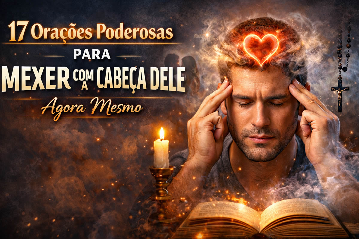 17 orações poderosas para mexer com a cabeça dele agora mesmo