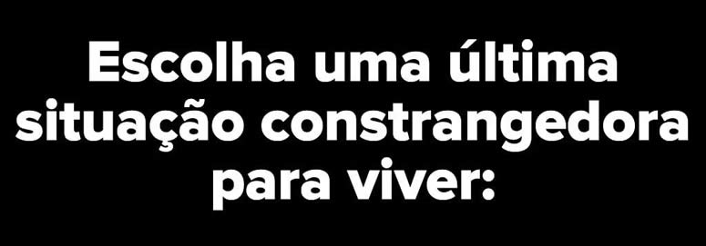 10 situações terríveis: Qual delas você prefere vivenciar? 28
