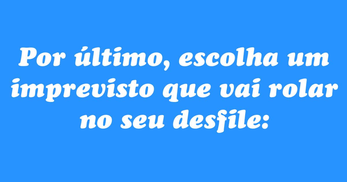 Se você fosse montar um desfile de Carnaval como seria: 5
