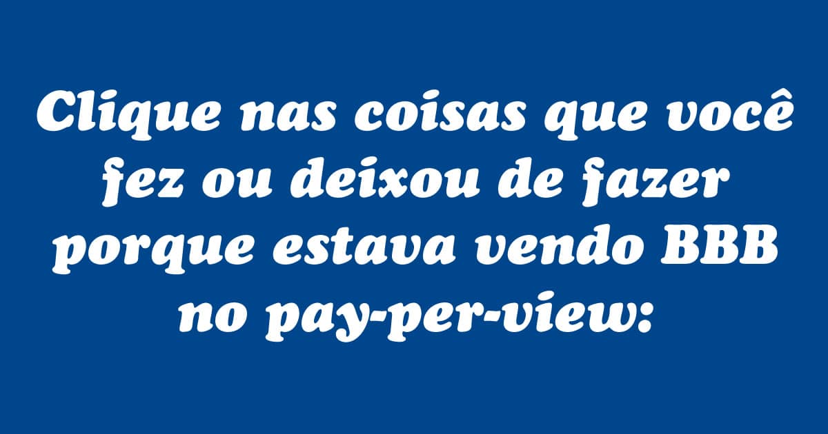 Quantas coisas você deixou de fazer porque não sai do pay-per-view? 1