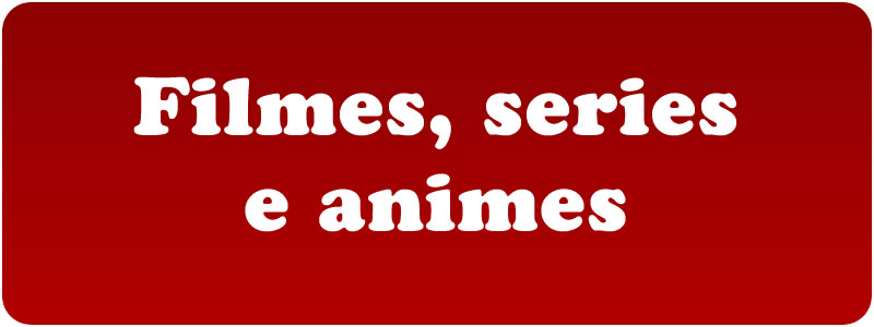 Filmes, series e animes