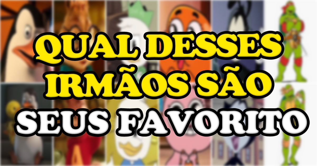 Qual você escolhe: Qual desses irmãos são seus favorito?