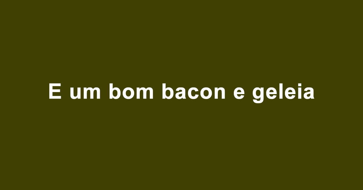 E um bom bacon e geleia