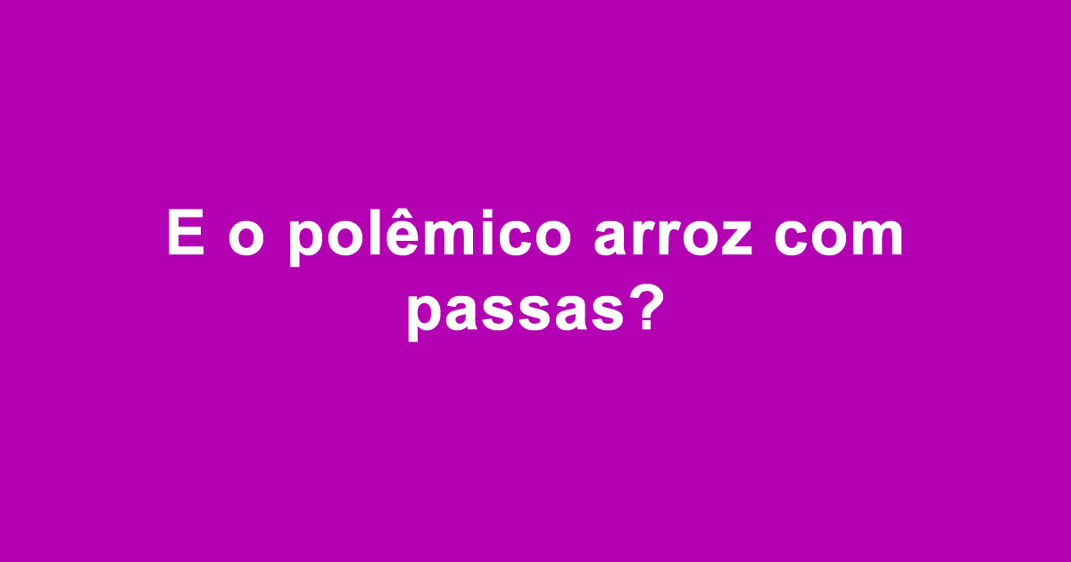 E o polêmico arroz com passas?