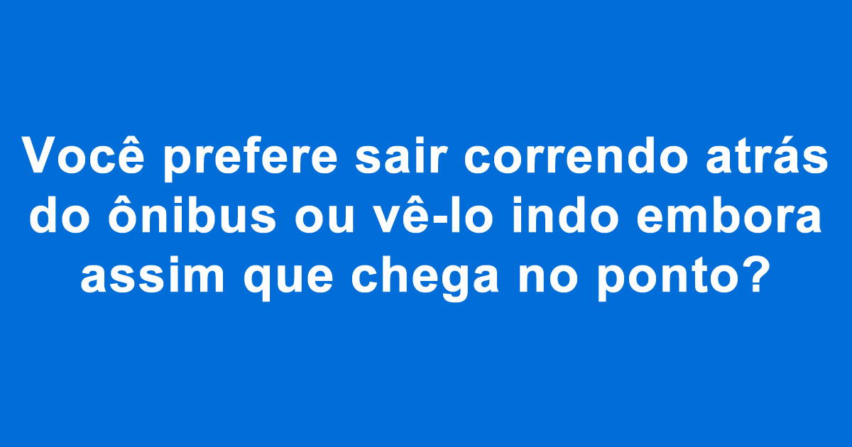 O que você prefere: Sufoco que todos brasileiro passa 1