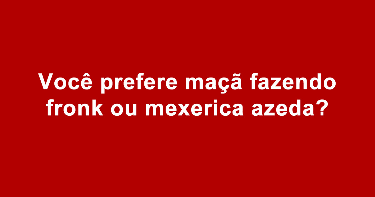 O que você prefere: Sufoco que todos brasileiro passa 2