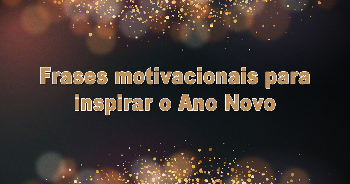 50 frases motivacionais para inspirar o Ano Novo 1