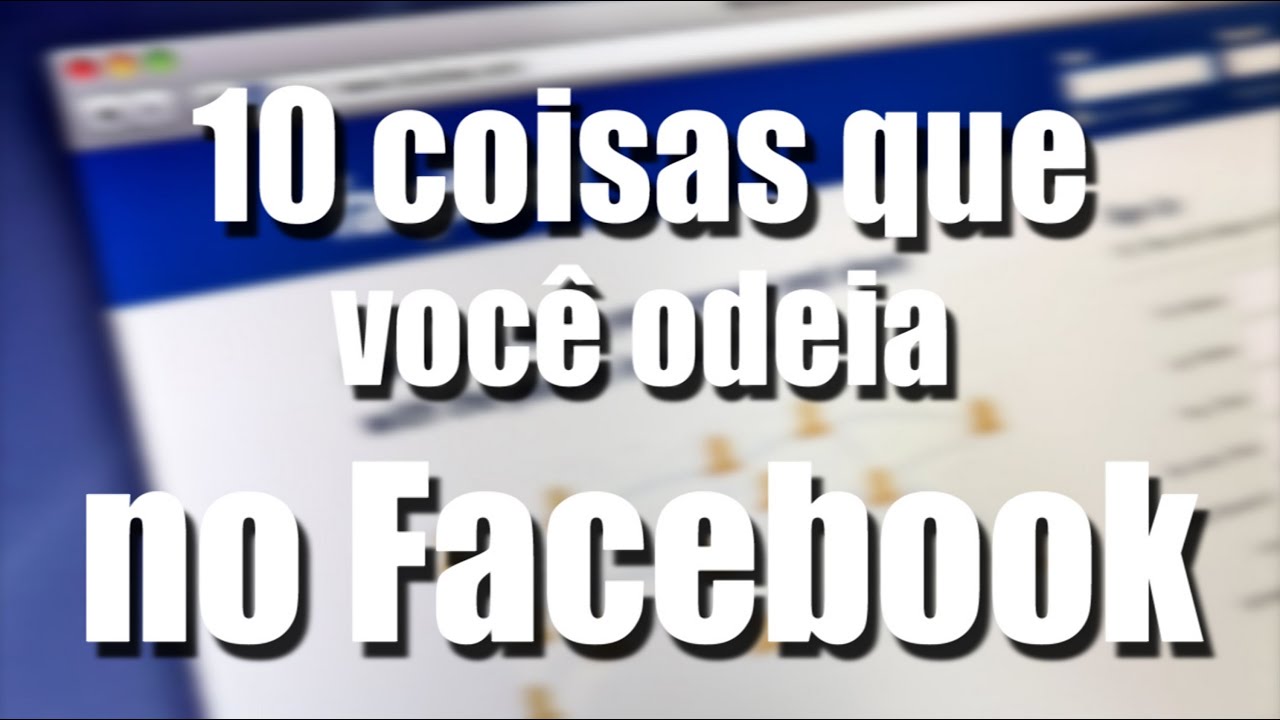 10 coisas que você odeia no Facebook