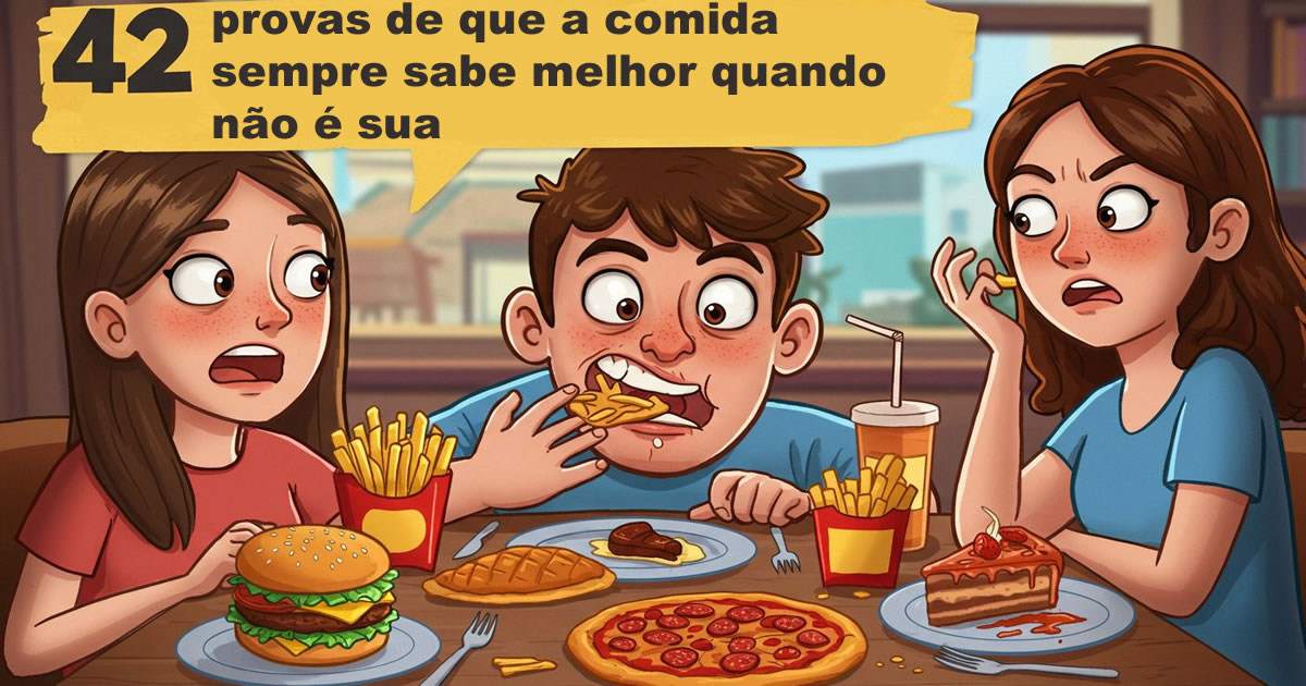 42 provas de que a comida sempre sabe melhor quando não é sua 42 provas de que a comida sempre sabe melhor quando não é sua