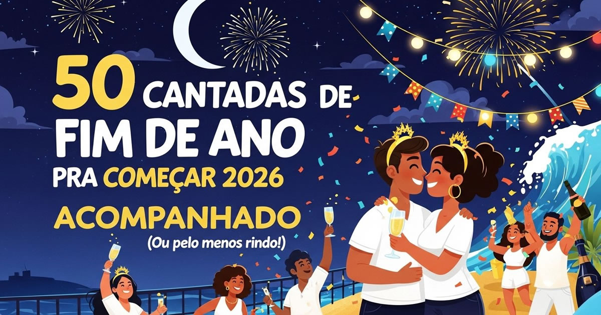 50 cantadas de fim de ano pra começar 2026 acompanhado (ou pelo menos rindo!)