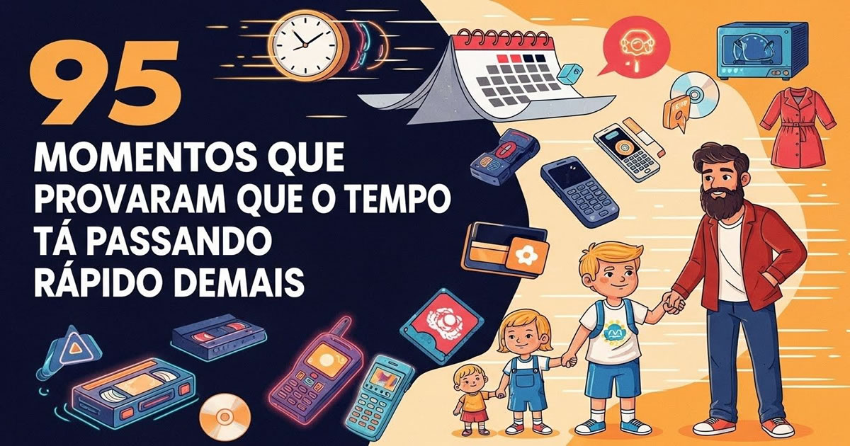 95 momentos que provaram que o tempo tá passando rápido demais