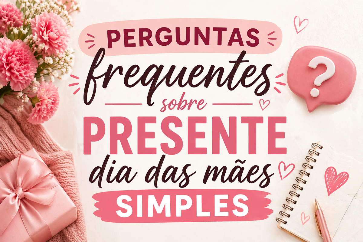 Perguntas frequentes sobre presente dia das mães simples