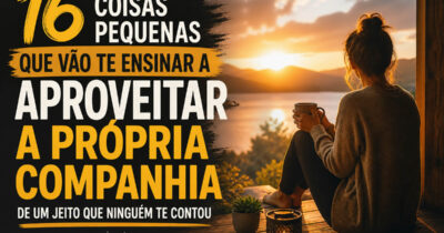 16 coisas pequenas que vão te ensinar a aproveitar a própria companhia de um jeito que ninguém te contou