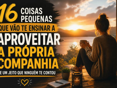 16 coisas pequenas que vão te ensinar a aproveitar a própria companhia de um jeito que ninguém te contou