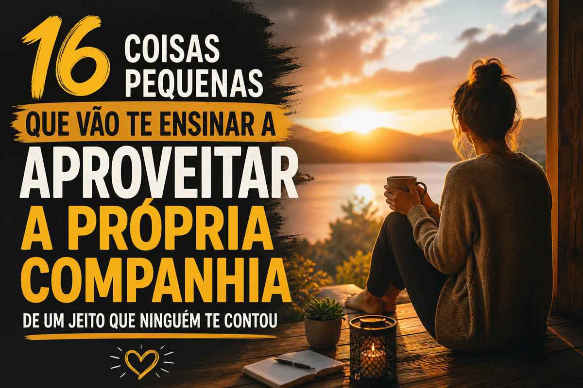 16 coisas pequenas que vão te ensinar a aproveitar a própria companhia de um jeito que ninguém te contou 16 coisas pequenas que vão te ensinar a aproveitar a própria companhia de um jeito que ninguém te contou
