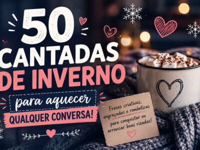 50 cantadas de inverno para aquecer qualquer conversa (e arrancar boas risadas)