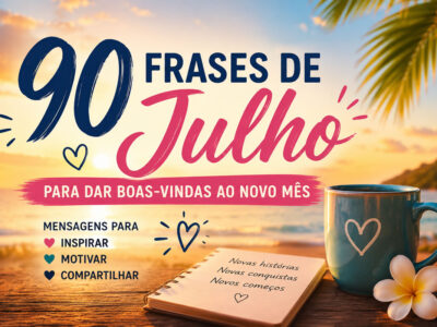 90 frases de julho para dar boas-vindas ao novo mês e renovar as energias