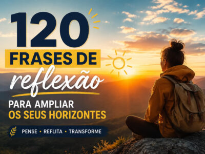 120 frases de reflexão para ampliar os seus horizontes e enxergar a vida de outro jeito